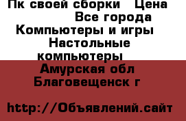 Пк своей сборки › Цена ­ 79 999 - Все города Компьютеры и игры » Настольные компьютеры   . Амурская обл.,Благовещенск г.